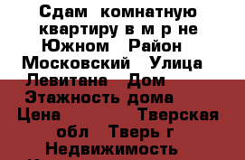  Сдам1 комнатную квартиру в м/р-не Южном › Район ­ Московский › Улица ­ Левитана › Дом ­ 20 › Этажность дома ­ 5 › Цена ­ 10 000 - Тверская обл., Тверь г. Недвижимость » Квартиры аренда   . Тверская обл.,Тверь г.